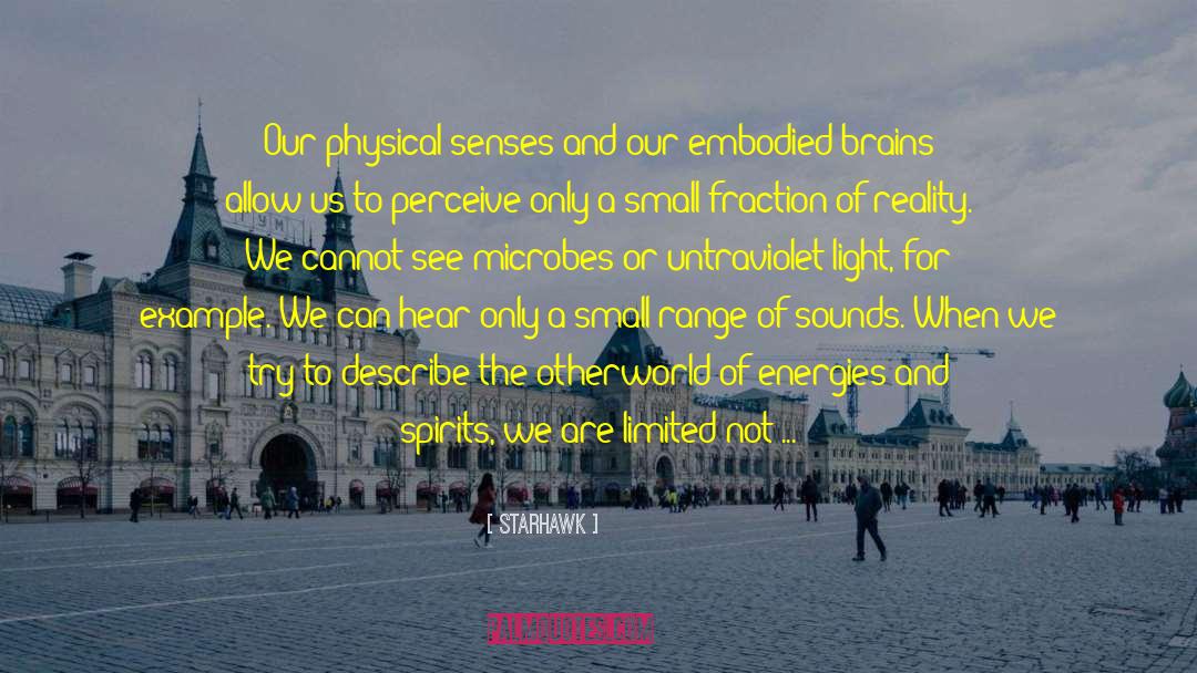 Starhawk Quotes: Our physical senses and our