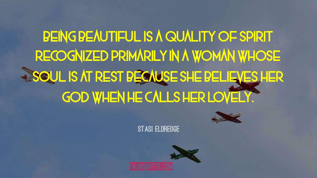 Stasi Eldredge Quotes: Being beautiful is a quality