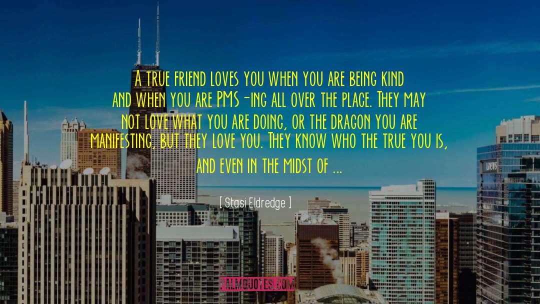 Stasi Eldredge Quotes: A true friend loves you