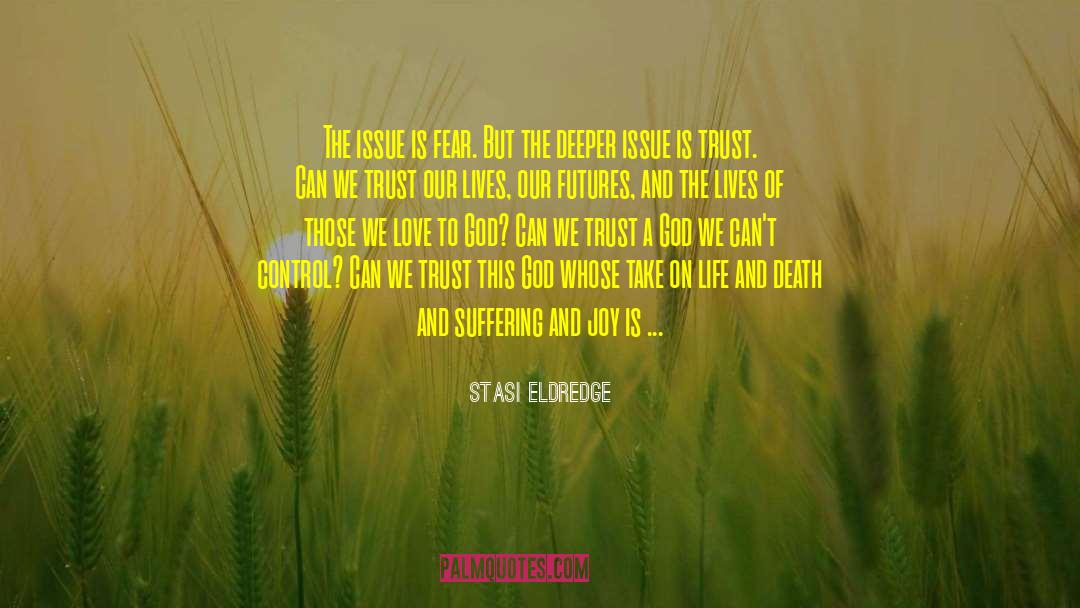 Stasi Eldredge Quotes: The issue is fear. But