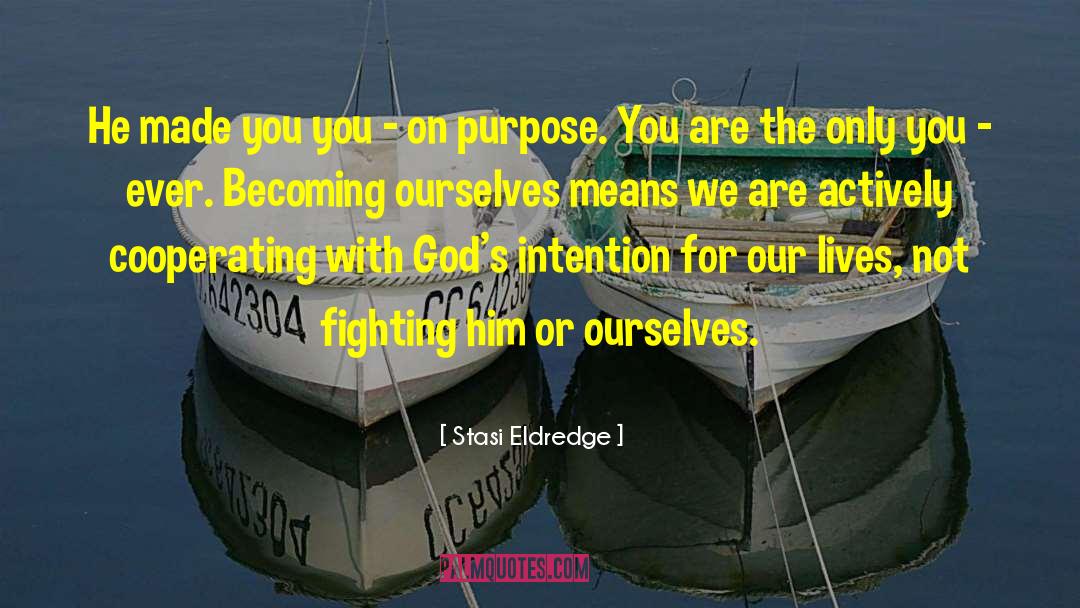 Stasi Eldredge Quotes: He made you you -