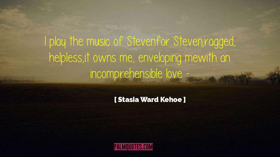 Stasia Ward Kehoe Quotes: I play the music of