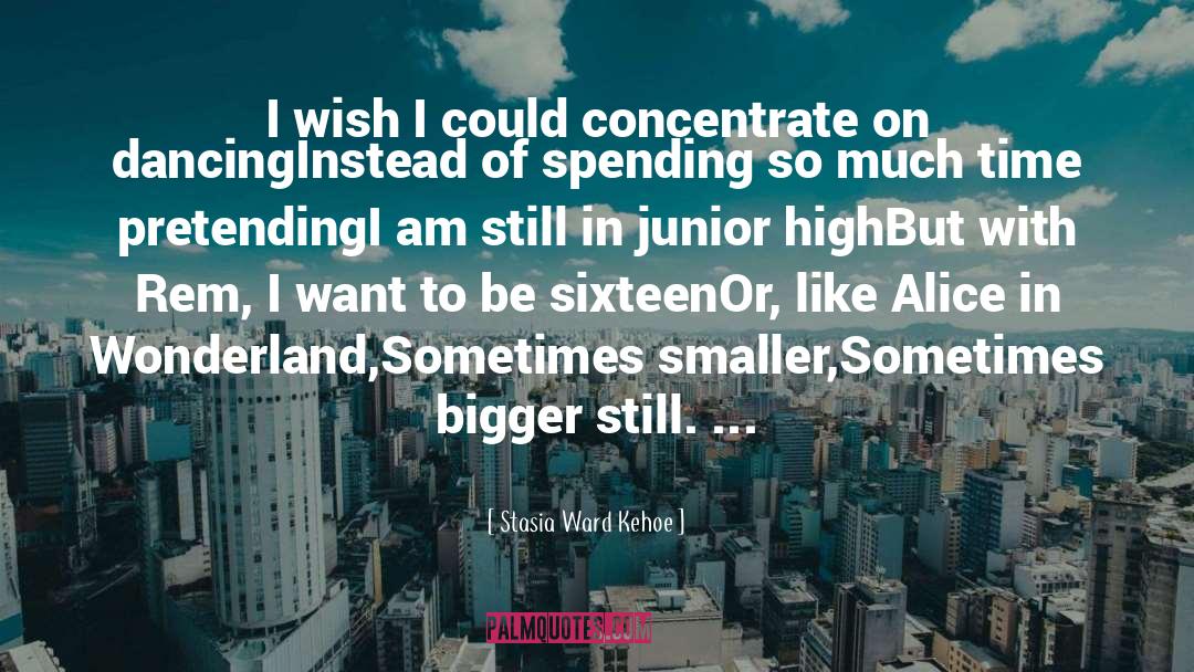 Stasia Ward Kehoe Quotes: I wish I could concentrate