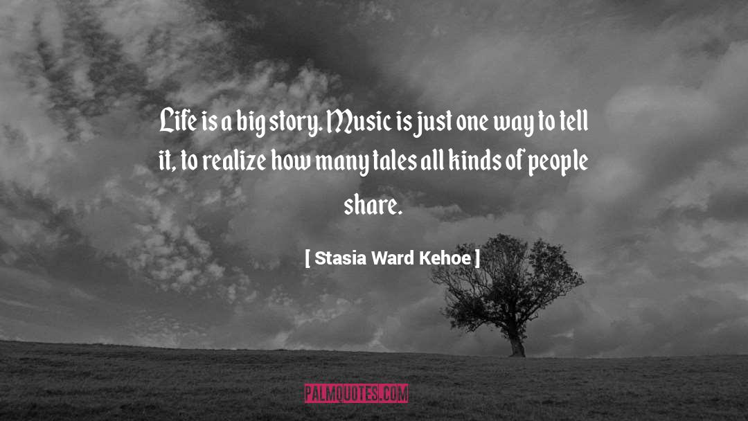 Stasia Ward Kehoe Quotes: Life is a big story.