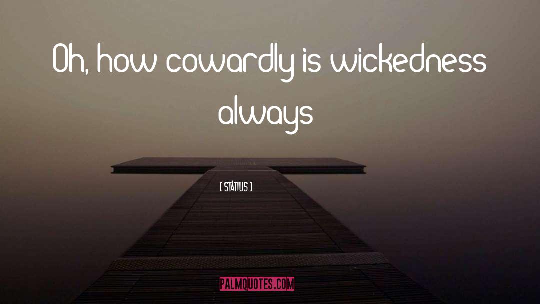 Statius Quotes: Oh, how cowardly is wickedness