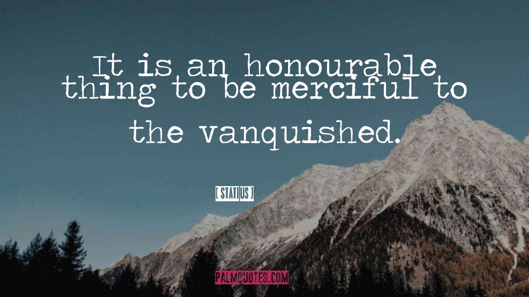 Statius Quotes: It is an honourable thing