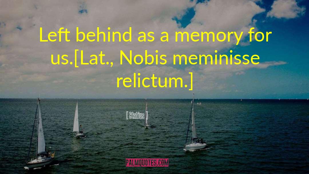 Statius Quotes: Left behind as a memory