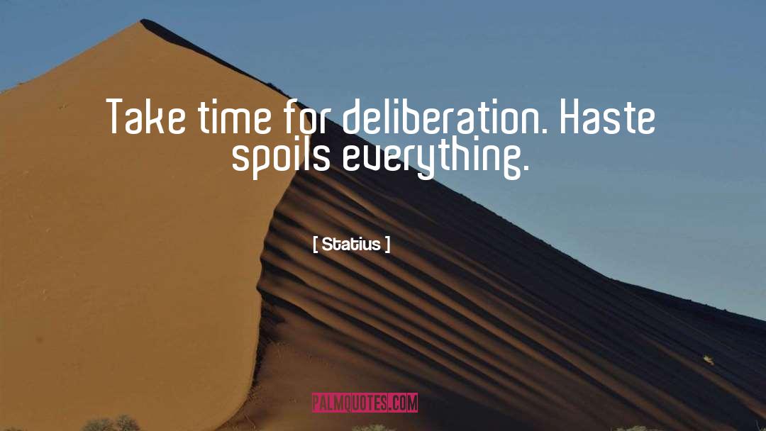 Statius Quotes: Take time for deliberation. Haste