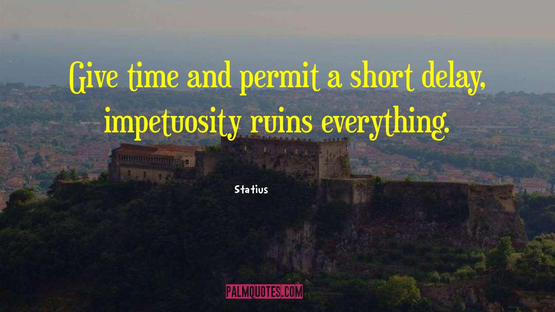 Statius Quotes: Give time and permit a