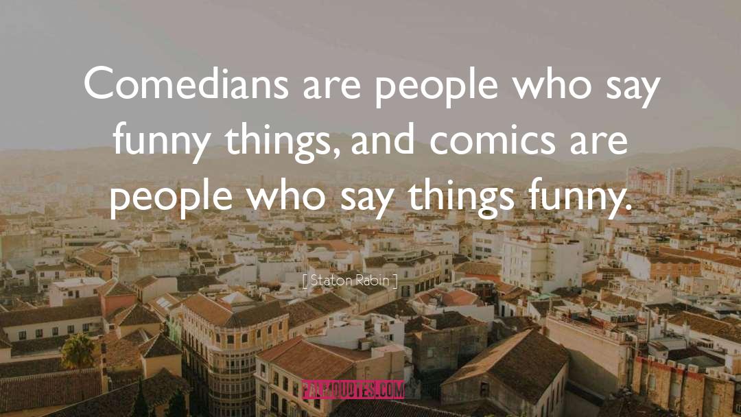 Staton Rabin Quotes: Comedians are people who say