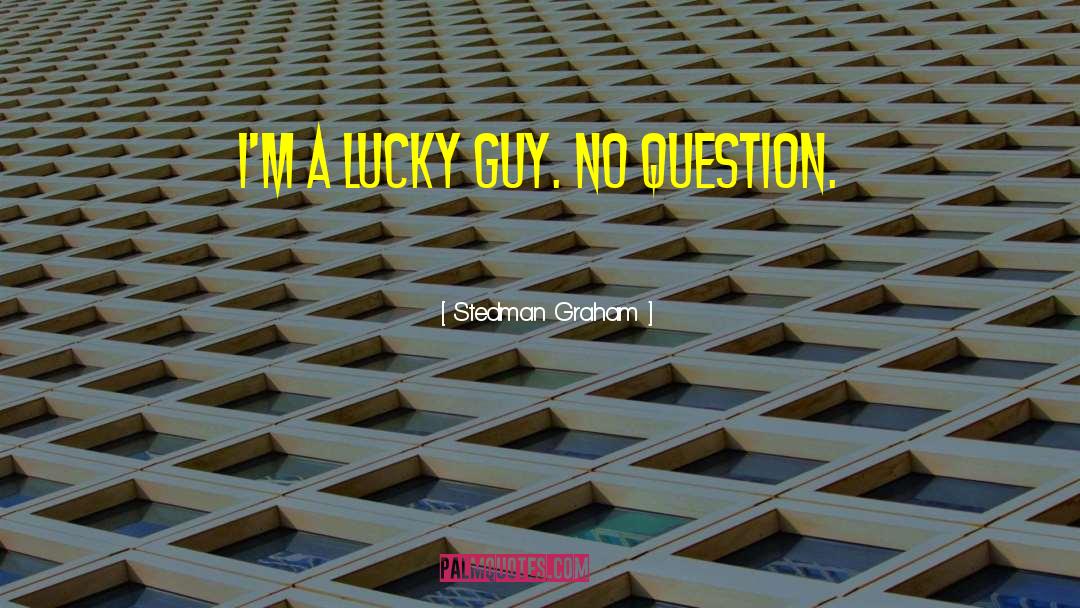 Stedman Graham Quotes: I'm a lucky guy. No