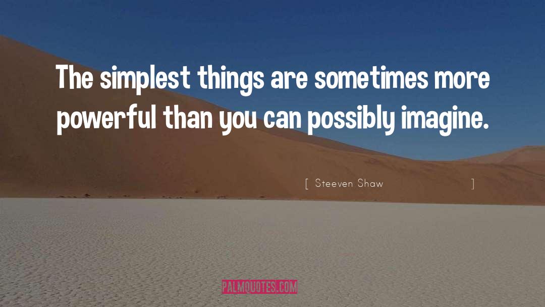 Steeven Shaw Quotes: The simplest things are sometimes