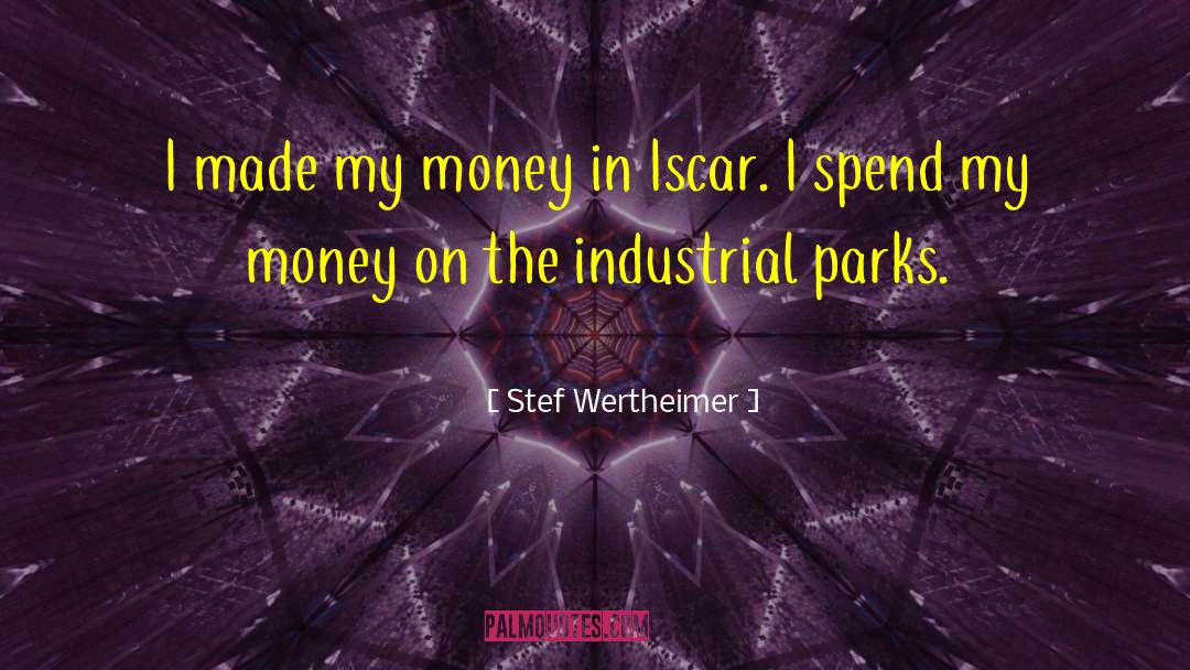 Stef Wertheimer Quotes: I made my money in