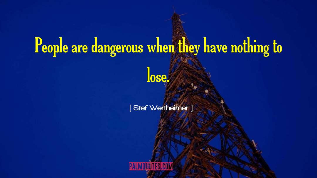 Stef Wertheimer Quotes: People are dangerous when they