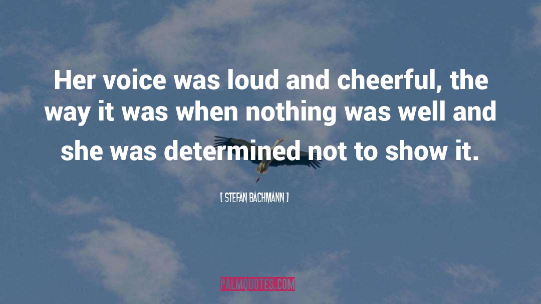 Stefan Bachmann Quotes: Her voice was loud and