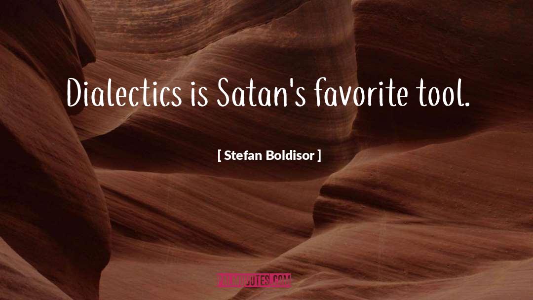 Stefan Boldisor Quotes: Dialectics is Satan's favorite tool.