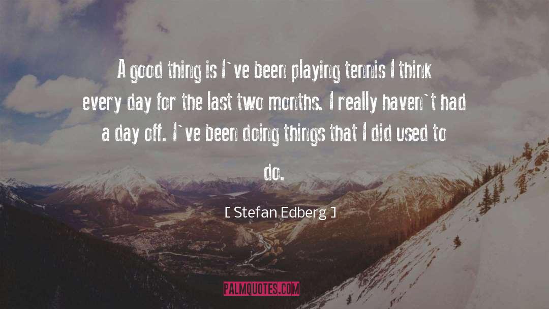 Stefan Edberg Quotes: A good thing is I've