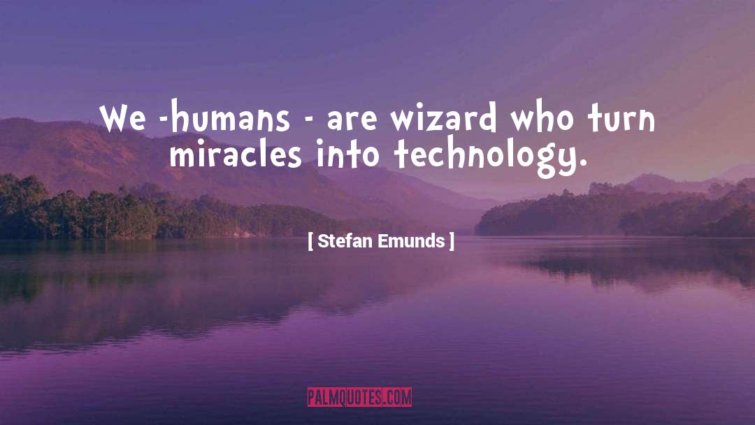 Stefan Emunds Quotes: We -humans - are wizard