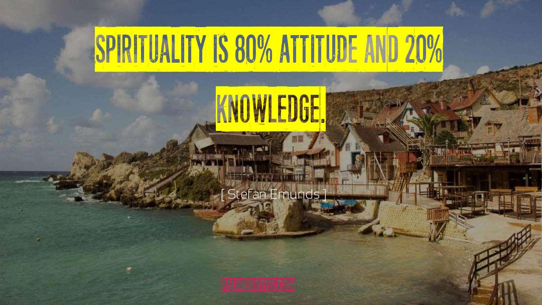 Stefan Emunds Quotes: Spirituality is 80% attitude and