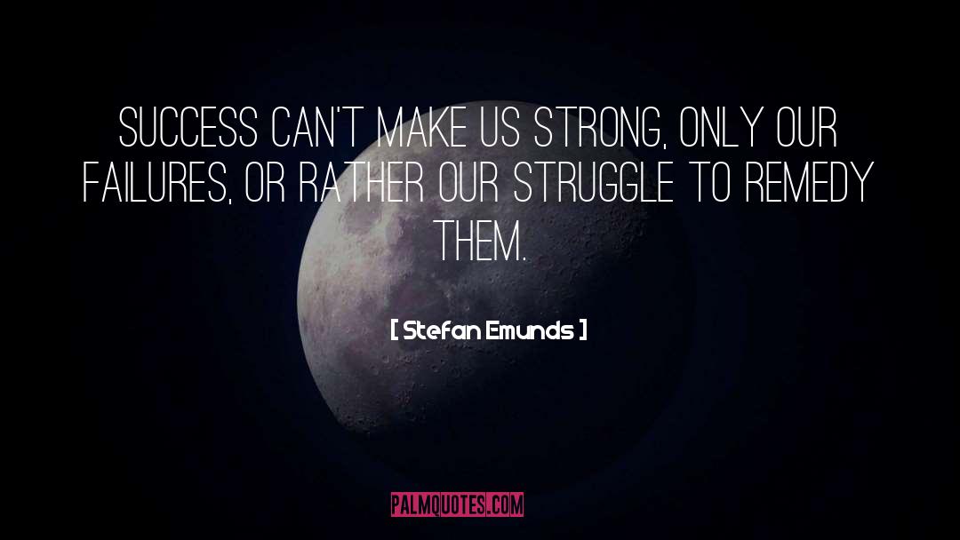 Stefan Emunds Quotes: Success can't make us strong,