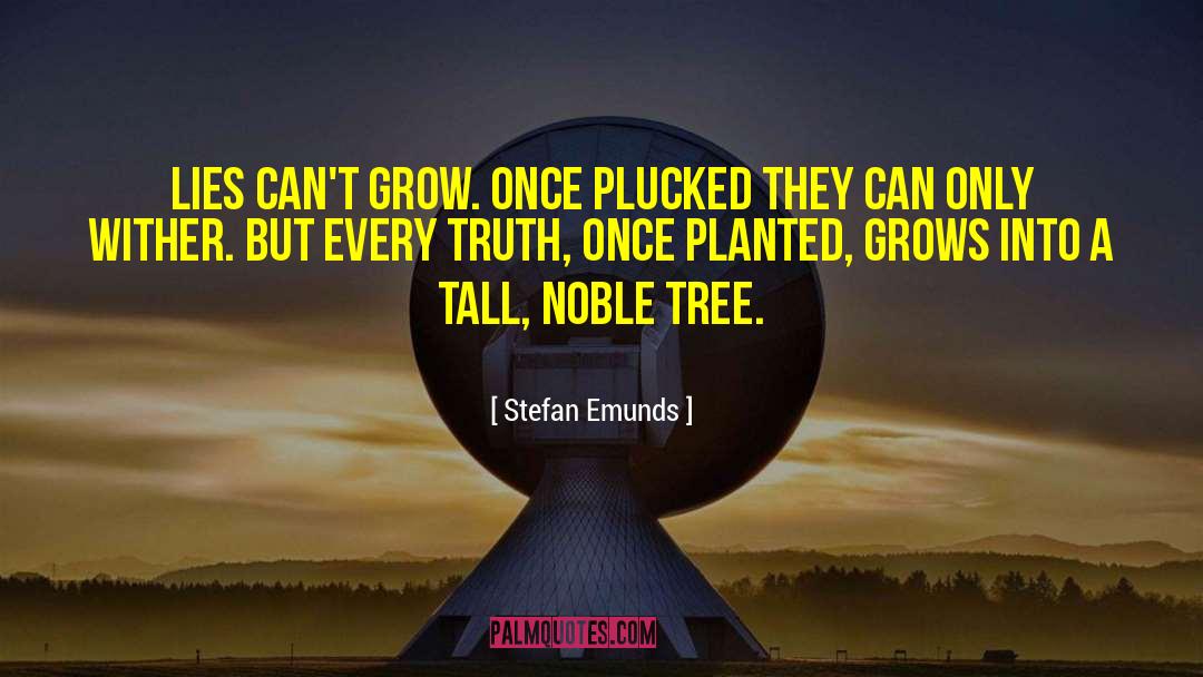 Stefan Emunds Quotes: Lies can't grow. Once plucked