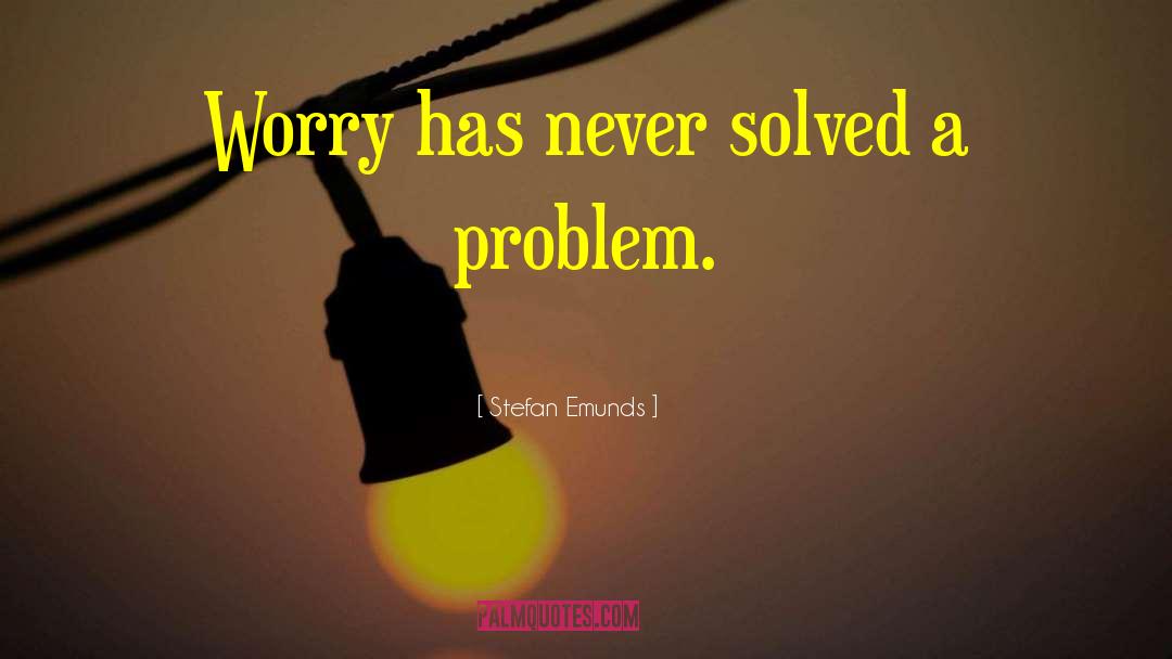 Stefan Emunds Quotes: Worry has never solved a