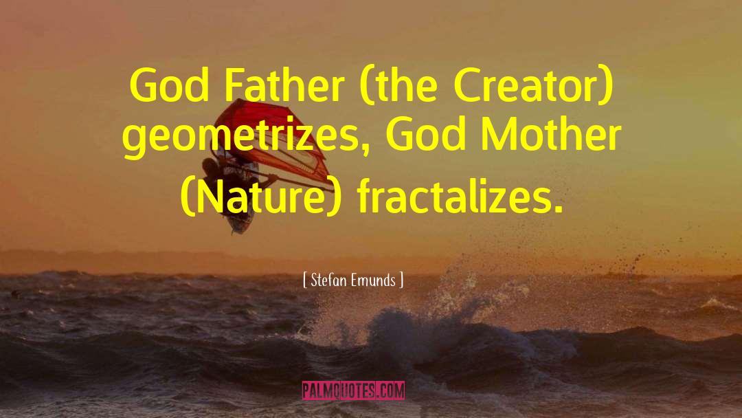 Stefan Emunds Quotes: God Father (the Creator) geometrizes,