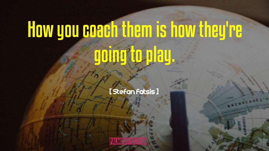 Stefan Fatsis Quotes: How you coach them is
