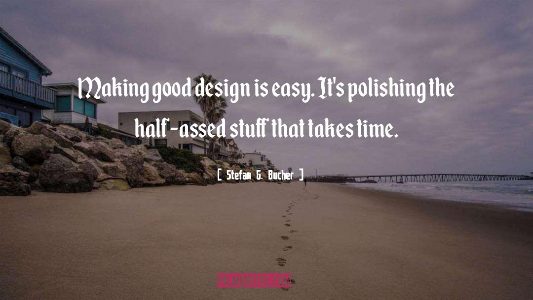 Stefan G. Bucher Quotes: Making good design is easy.