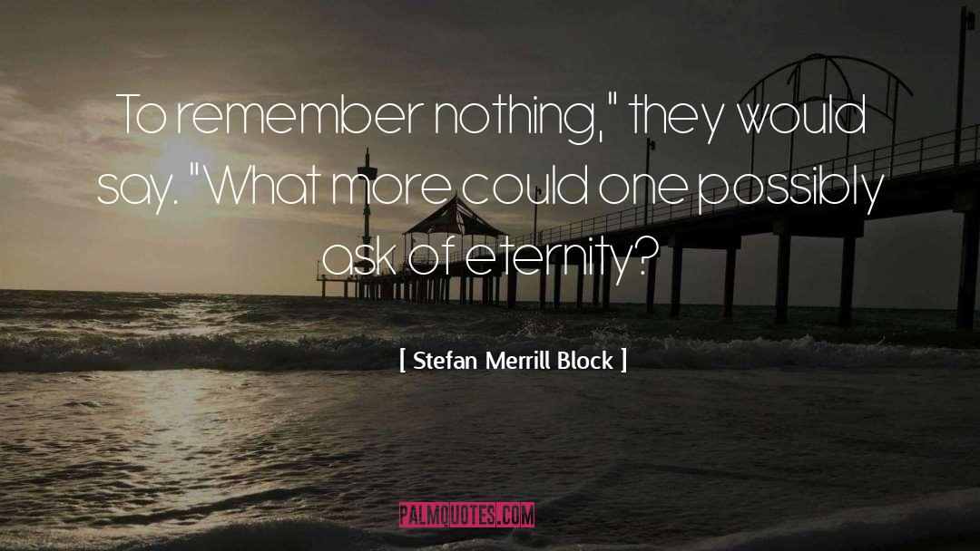 Stefan Merrill Block Quotes: To remember nothing,