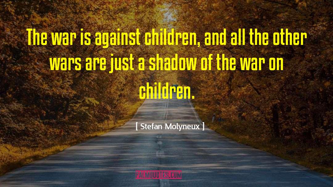 Stefan Molyneux Quotes: The war is against children,