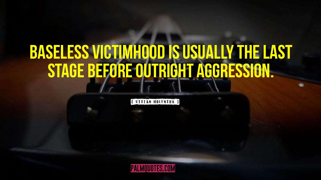 Stefan Molyneux Quotes: Baseless victimhood is usually the