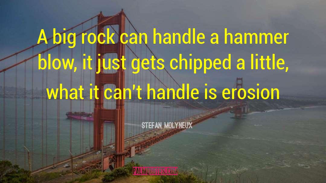 Stefan Molyneux Quotes: A big rock can handle