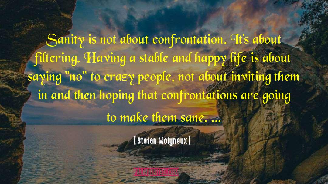 Stefan Molyneux Quotes: Sanity is not about confrontation.