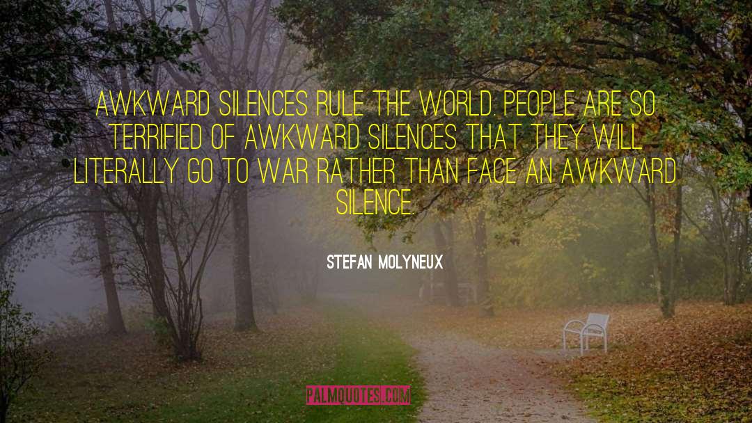 Stefan Molyneux Quotes: Awkward silences rule the world.