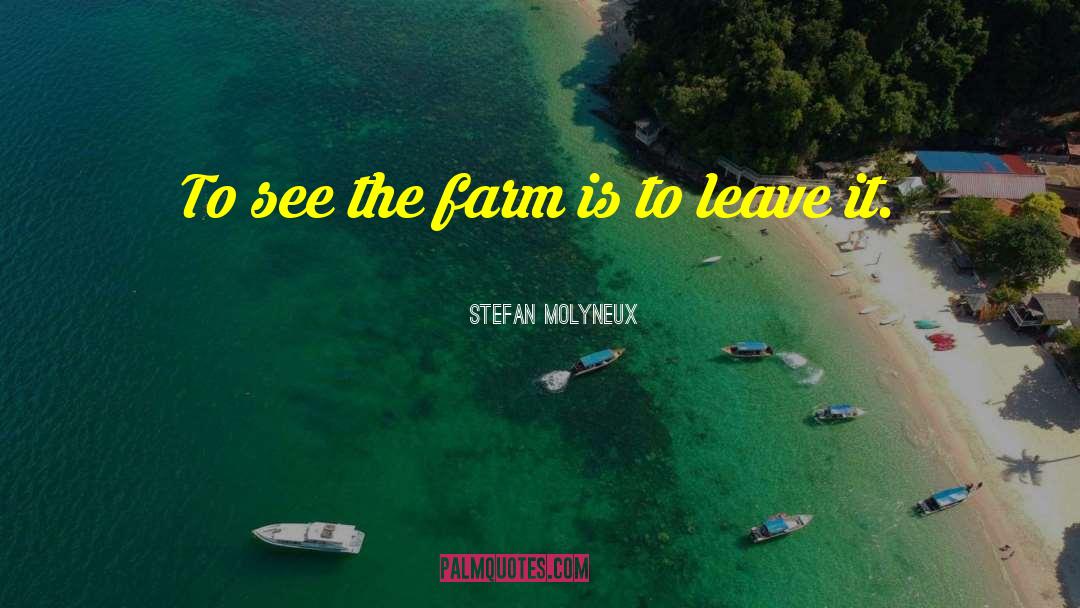 Stefan Molyneux Quotes: To see the farm is