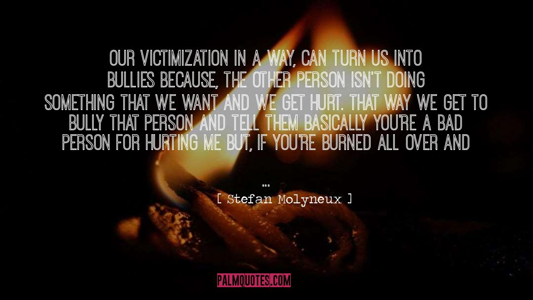 Stefan Molyneux Quotes: Our victimization in a way,