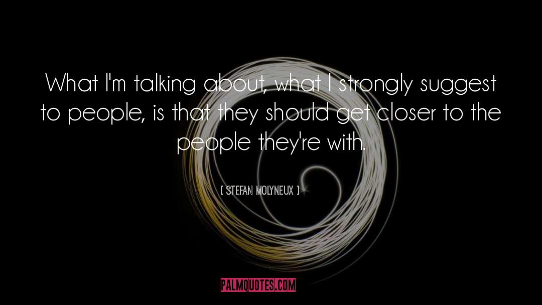 Stefan Molyneux Quotes: What I'm talking about, what