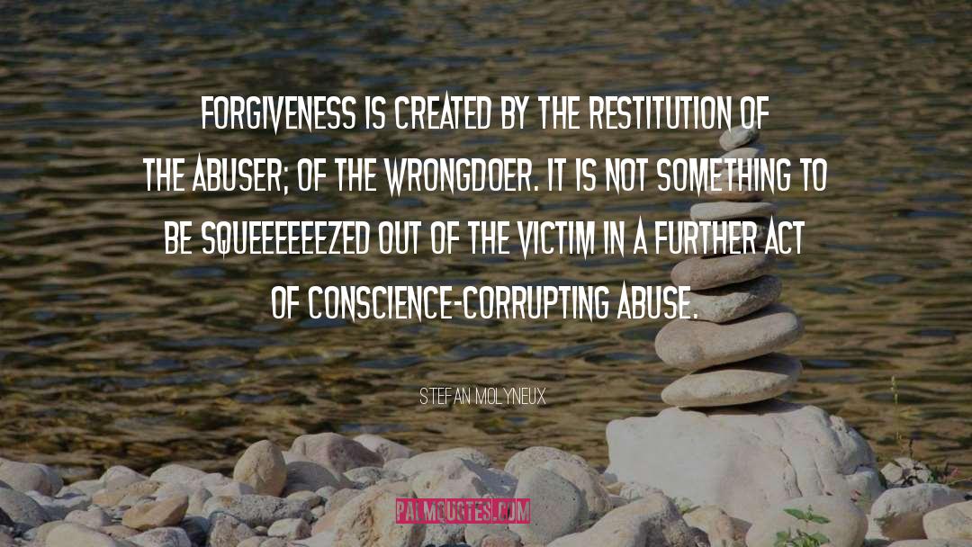 Stefan Molyneux Quotes: Forgiveness is created by the