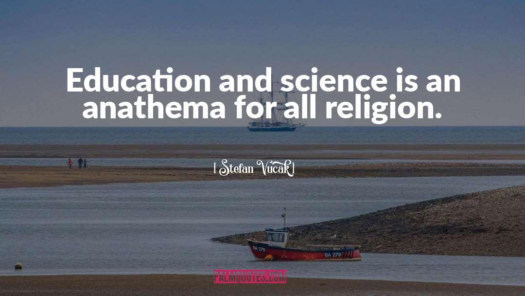 Stefan Vucak Quotes: Education and science is an