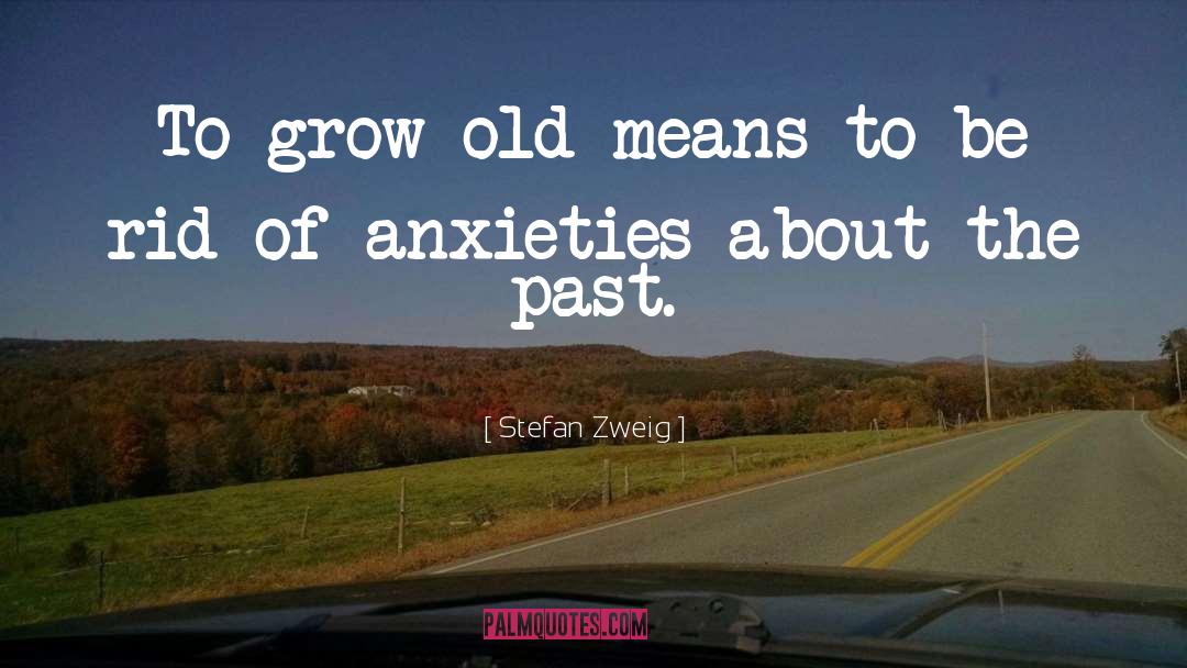 Stefan Zweig Quotes: To grow old means to