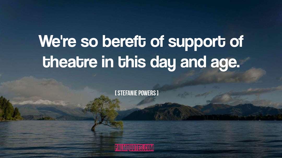 Stefanie Powers Quotes: We're so bereft of support