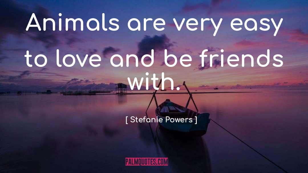 Stefanie Powers Quotes: Animals are very easy to