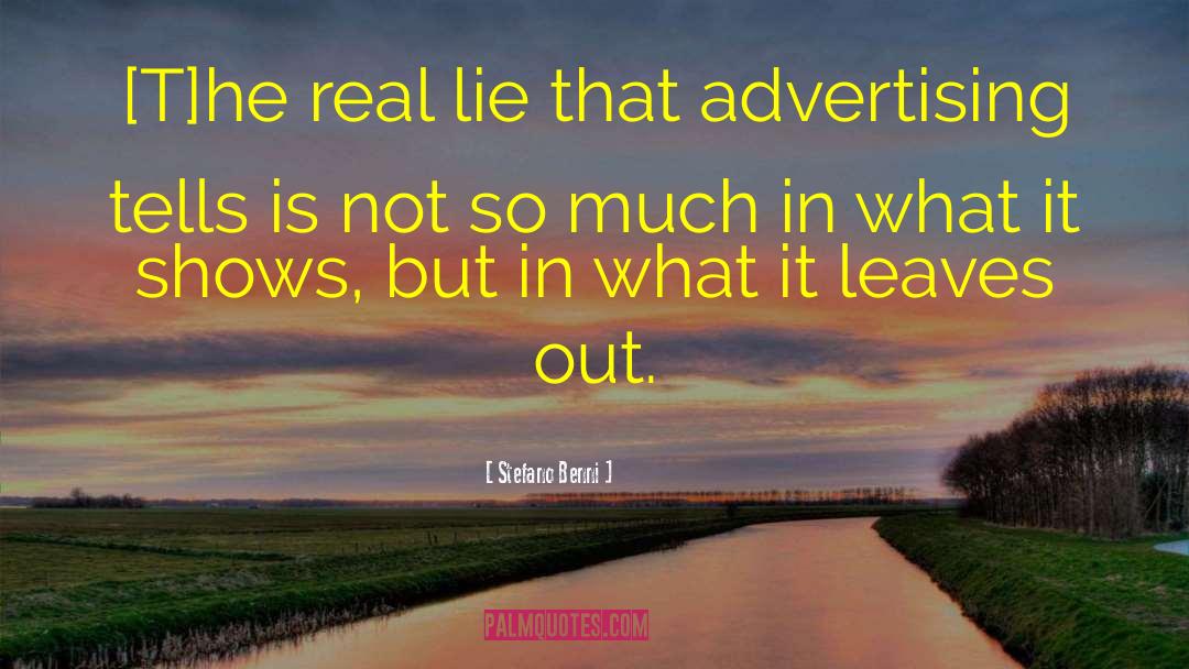 Stefano Benni Quotes: [T]he real lie that advertising