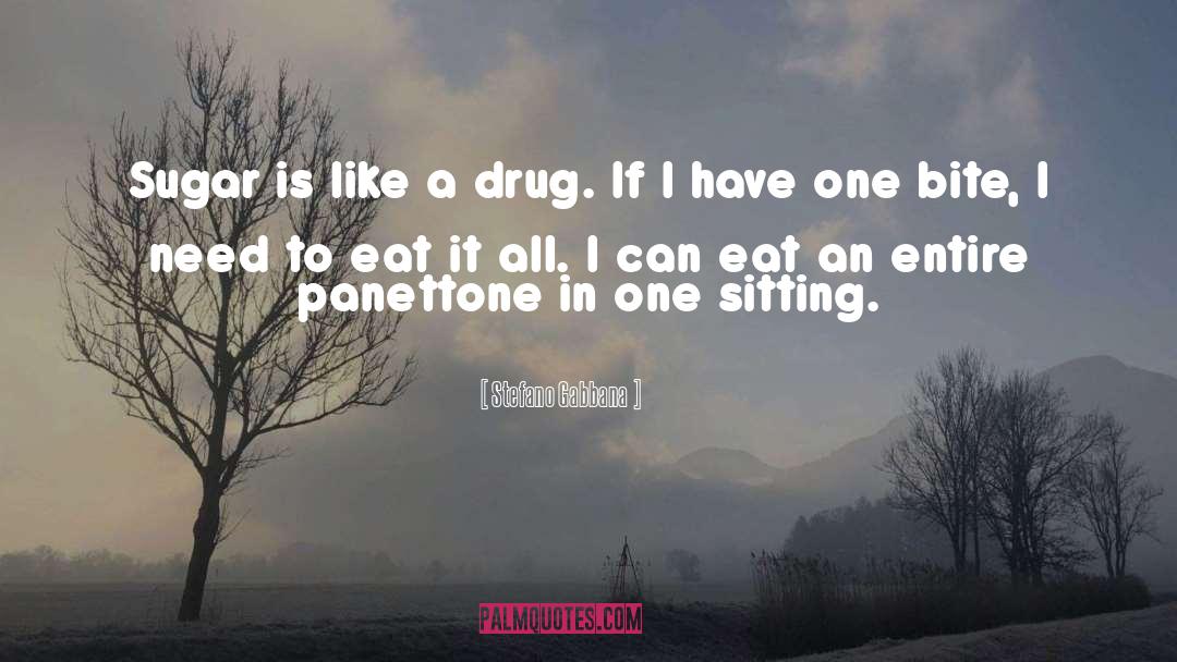 Stefano Gabbana Quotes: Sugar is like a drug.