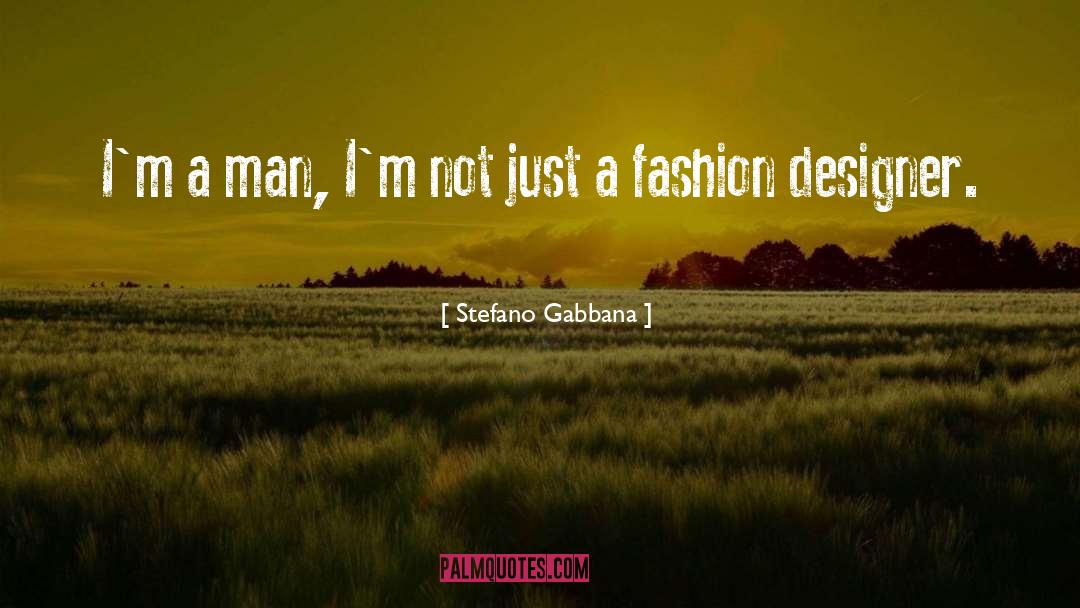 Stefano Gabbana Quotes: I'm a man, I'm not