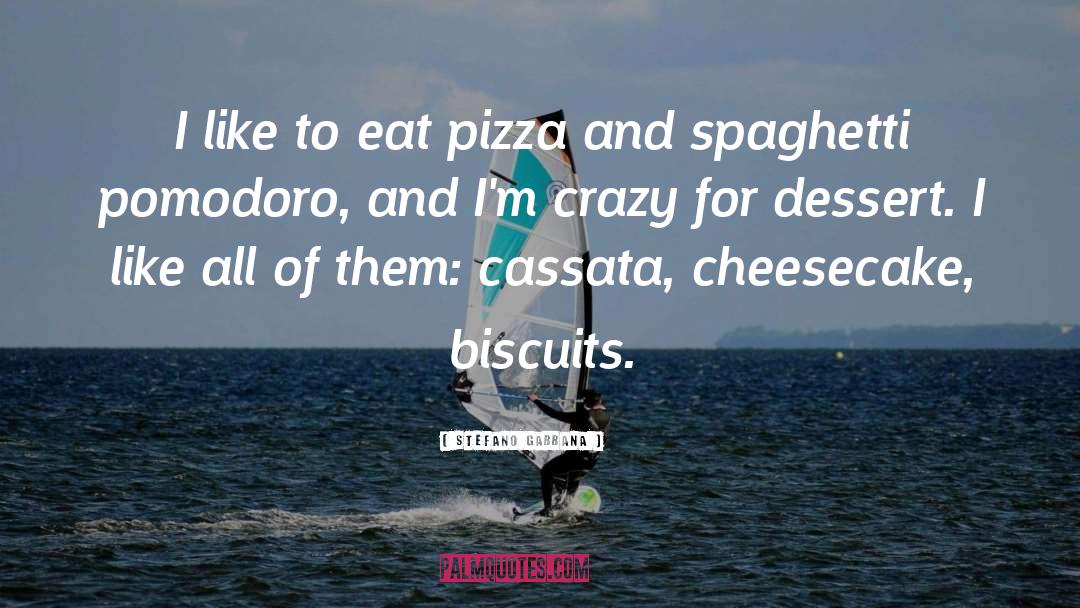 Stefano Gabbana Quotes: I like to eat pizza