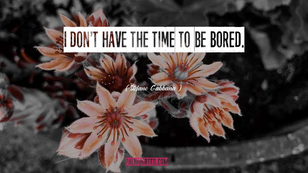Stefano Gabbana Quotes: I don't have the time