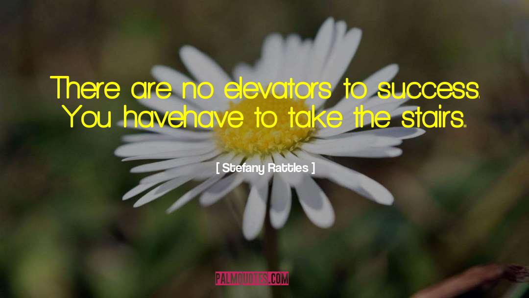 Stefany Rattles Quotes: There are no elevators to