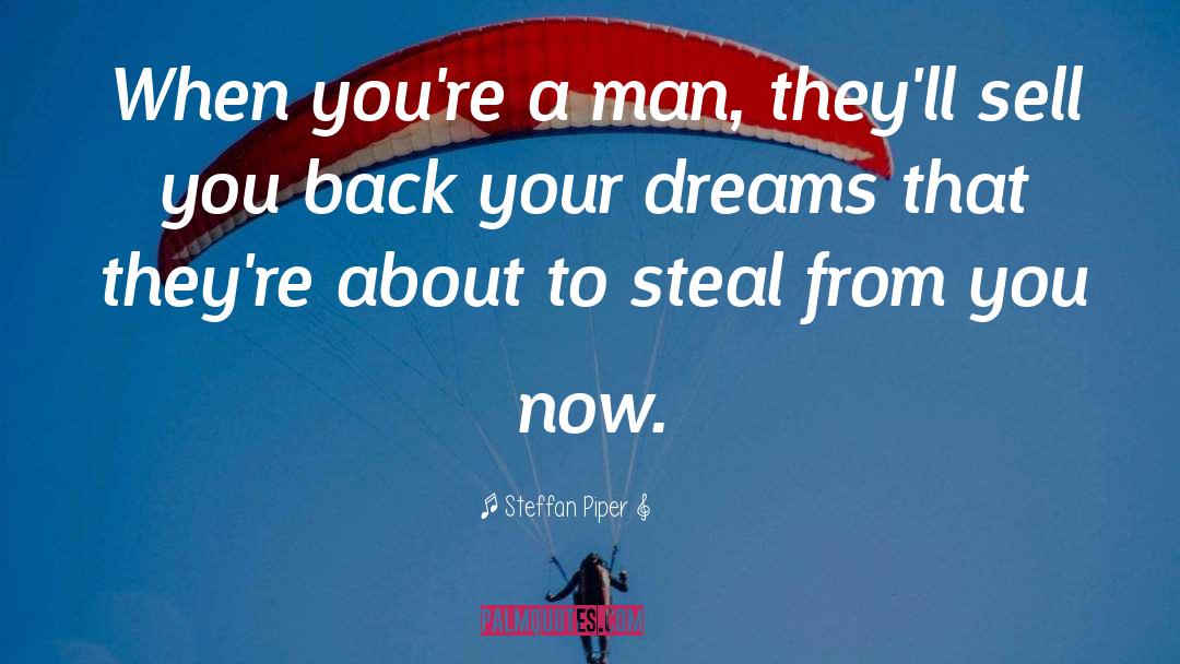Steffan Piper Quotes: When you're a man, they'll